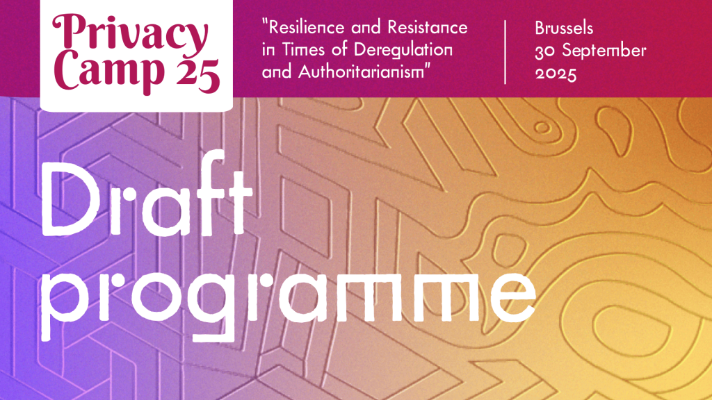 Privacy Camp 25 Resistance and Resilience in Times of Deregulation and Authoritarianism Brussels, 30 September, 2025 DRAFT PROGRAMME