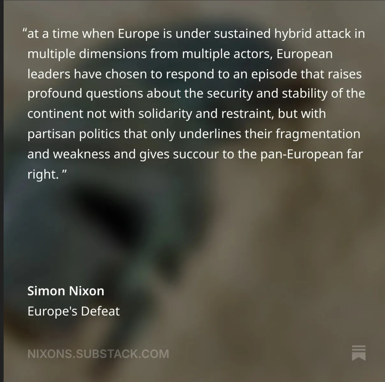 Visual by Simon Nixon with his full quote: "at a time when Europe is under sustained hybrid attack in multiple dimensions from multiple actors, European leaders have chosen to respond to an episode that raises profound questions about the security and stability of the continent not with solidarity and restraint, but with partisan politics that only underlines their fragmentation and weakness and gives succour to the pan-European far right."